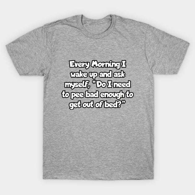 Every morning I wake up... T-Shirt by Among the Leaves Apparel